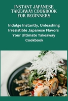 Instant Japanese Take away Cookbook for Beginners: Japanese cuisine, Beginners friendly recipes, quick meals, easy cooking, Bento box ideas, Teriyaki sauce, recipes, sushi basics, Instant Japanese Ta B0CRK9ZL5G Book Cover