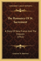 The Romance Of St. Sacrement: A Story Of New France And The Iroquois 1437293530 Book Cover