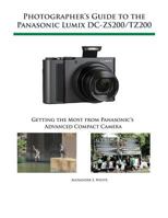 Photographer's Guide to the Panasonic Lumix DC-ZS200/TZ200: Getting the Most from Panasonic's Advanced Compact Camera 1937986705 Book Cover