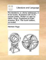 Pia Desideria: or, Divine Addresses: in Three Books. Illustrated With XLVII. Copper-plates 1165004348 Book Cover