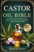 The Castor Oil Bible: Your All-in-One Guide to Natural Healing, Beauty & Detox with 300 Easy Recipes for Visible Results in 7 Days B0G2Y5XWCT Book Cover