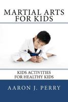 Martial Arts For Kids: Kids Activities For Healthy Kids 1468026798 Book Cover