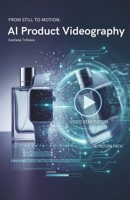 AI Product Videography: FROM STILL TO MOTION B0GG9QGMJ2 Book Cover