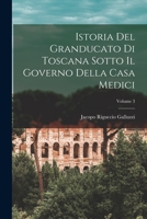Istoria Del Granducato Di Toscana Sotto Il Governo Della Casa Medici; Volume 3 1018486933 Book Cover