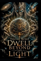Those Who Dwell Beyond The Light B0H6YCPG79 Book Cover