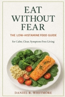 Eat Without Fear: The Low-Histamine Food Guide for Calm, Clear, Symptom-Free Living B0G83PV1Q9 Book Cover