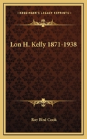 Lon H. Kelly 1871-1938 1432591649 Book Cover