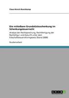 Die mittelbare Grundst�cksschenkung im Schenkungsteuerrecht: Analyse der Rechtsprechung, Rechtfertigung der Rechtsfigur und Zukunft unter dem Erbschaftsteuerreformgesetz 3640529642 Book Cover