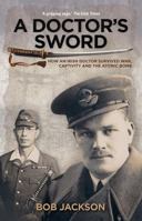 A Doctor's Sword: How an Irish Doctor Survived War, Captivity and the Atomic Bomb 1848893205 Book Cover