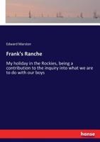 Frank's Ranche; or, My Holiday in the Rockies, Being a Contribution to the Inquiry Into What We Are to Do With Our Boys 9356230609 Book Cover