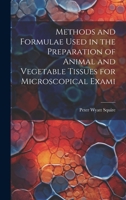 Methods and Formulae Used in the Preparation of Animal and Vegetable Tissues for Microscopical Exami 1022168495 Book Cover