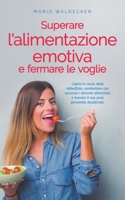 Superare l'alimentazione emotiva e fermare le voglie: Capire le cause delle abbuffate, combattere con successo i disturbi alimentari e trovare il suo peso personale desiderato. (Italian Edition) B0CWXVW24N Book Cover