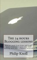 The 24 hours Blogging lessons: How to work from home and make money from your spare time with nothing more than computer network 1985896664 Book Cover