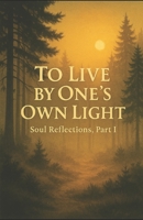 To Live by One’s Own Light – Soul Reflections, Part 1 B0FF263STL Book Cover