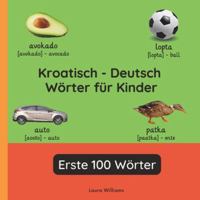 Kroatisch - Deutsch Wörter für Kinder - Erste 100 Wörter: Kroatisch Lernen für Kinder und Anfänger - Zweisprachiges Bilderbuch auf Kroatisch mit ... Kinderbücher (Deutsch-Kroatisch)) B0G3P5J252 Book Cover