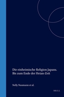 Die Einheimische Religion Japans: Teil Synkretistische Lehren Und Religiose Entwicklungen Von Der Kamkura - Bis Zum Beginn Der Edo-Zeit (Handbuch Der Orientalistik ... Abteilung, Japan, 4, Religionen, 9004101780 Book Cover