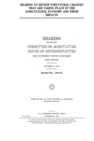 Hearing to review structural changes that are taking place in the agricultural economy and their impacts 1691374466 Book Cover