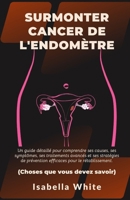 Surmonter Cancer de l'endomètre: Un guide détaillé pour comprendre ses causes, ses symptômes, ses traitements avancés et ses stratégies de prévention B0CVQ9858X Book Cover