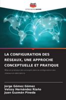 LA CONFIGURATION DES RÉSEAUX, UNE APPROCHE CONCEPTUELLE ET PRATIQUE: Mise en pratique des concepts dans la configuration des réseaux en laboratoire (French Edition) 6208811597 Book Cover