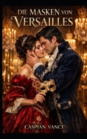 Die Masken von Versailles - Erotischer historischer Liebesroman-Thriller - Spionage Thriller (German Edition) B0GG69KD1F Book Cover