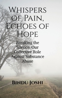 Whispers of Pain, Echoes of Hope: Breaking the Silence: Our Collective Role Against Substance Abuse B0FPCGY84N Book Cover