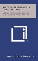 State Intervention In Great Britain: A Study Of Economic Control And Social Response, 1914-1919 1258614480 Book Cover