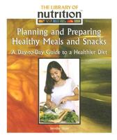 Planning and Preparing Healthy Meals and Snacks (The Library of Nutrition) 1435837878 Book Cover