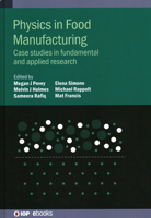 Physics in Food Manufacturing: Case Studies in Fundamental and Applied Research 0750325941 Book Cover