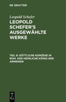 Göttliche Komödie in Rom ; Der Heimliche König ; Der Armenier: Aus: [Ausgewahlte Werke] Leopold Schefer's Ausgewahlte Werke, Th. 9 3111237575 Book Cover