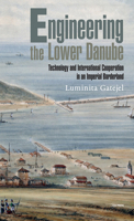 Engineering the Lower Danube: Technology and International Cooperation in an Imperial Borderland 9633865794 Book Cover