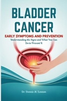BLADDER CANCER EARLY SYMPTOMS AND PREVENTION: Understanding the Signs and What You Can Do to Prevent It B0FGVDXQZB Book Cover