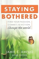 Staying Bothered: Find Your Passion, Commit to Action, Change the World. 1948181649 Book Cover