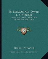 In Memoriam, David L. Seymour: Born, December 2, 1803, Died October 11, 1867 1179914090 Book Cover