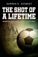 The Shot of a Lifetime: Preparing for Eternal Marriage- The Shot that really counts - A Guide for Youth, Young Adults, and Leaders B08GFSZHP4 Book Cover