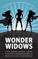 Wonder Widows: Three Grieving Widows Coming Together to Empower Women to Break the Silence of Widowhood 1732421706 Book Cover