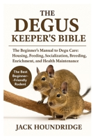 THE DEGUS KEEPER’S BIBLE: The Beginner’s Manual to Degu Care: Housing, Feeding, Socialization, Breeding, Enrichment, and Health Maintenance B0FND6M9JN Book Cover