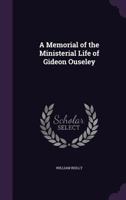 A Memorial of the Ministerial Life of the Rev. Gideon Ouseley, Irish Missionary: Comprising Sketches of the Mission in Connection With Which He Labored, Under the Direction of the Wesleyan Conference; 1145394272 Book Cover