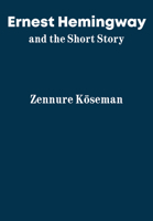 Ernest Hemingway and the Short Story 1680537105 Book Cover