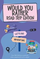 Would You Rather Road Trip Edition: Over 300 hilarious would you rather questions for all to enjoy! B0C47NK3C4 Book Cover