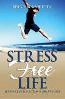 Stress Free Life: 7 Keys to Extraordinary Life 1603833277 Book Cover