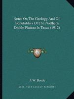 Notes On The Geology And Oil Possibilities Of The Northern Diablo Plateau In Texas 1104518740 Book Cover