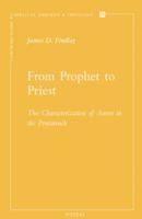 From Prophet to Priest: The Characterization of Aaron in the Pentateuch 9042930942 Book Cover