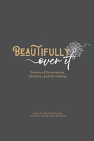 Beautifully Over It: Poems of Permission, Identity, and Belonging B0FSB8RJ9M Book Cover