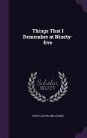 Things That I Remember at Ninety-five 1359577319 Book Cover