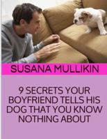 9 SECRETS YOUR BOYFRIEND TELLS HIS DOG YOU KNOW NOTHING ABOUT 1387625772 Book Cover