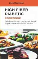 High fiber diabetic cookbook: Delicious Recipes to Control Blood Sugar and Improve Your Health B0CH22Q93L Book Cover