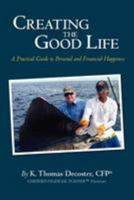 Creating the Good Life: A Practical Guide to Personal and Financial Happiness 1478321830 Book Cover