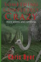 Something Completely Crazy!: More Poems and Ramblings 0692912142 Book Cover