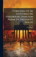 L'originalitÃ(c) De Gottfried De Strasbourg Dans Son Poème De Tristan Et Isolde (French Edition) 1023924013 Book Cover