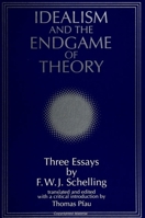 Idealism and the Endgame of Theory: Three Essays by F. W. J. Schelling 0791417107 Book Cover
